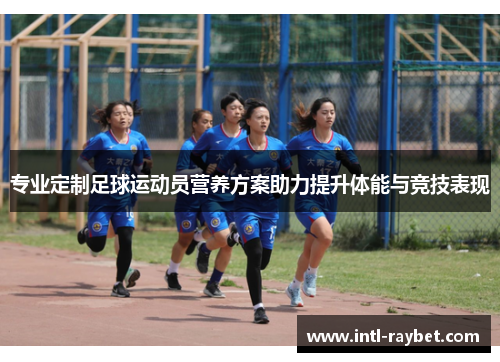 专业定制足球运动员营养方案助力提升体能与竞技表现