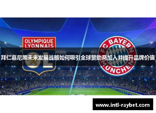 拜仁慕尼黑未来发展战略如何吸引全球赞助商加入并提升品牌价值