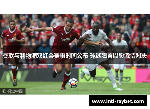 曼联与利物浦双红会赛事时间公布 球迷翘首以盼激情对决