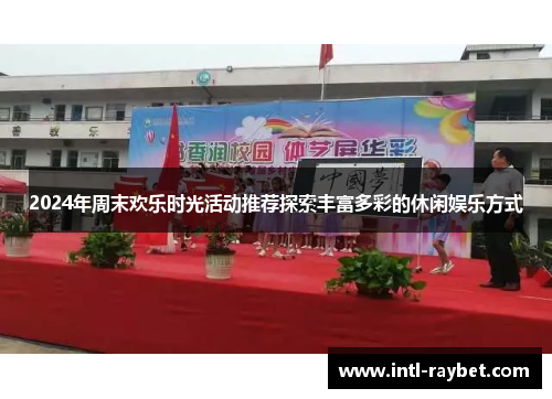 2024年周末欢乐时光活动推荐探索丰富多彩的休闲娱乐方式