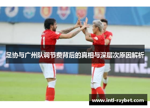 足协与广州队调节费背后的真相与深层次原因解析