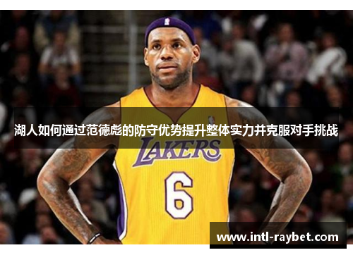 湖人如何通过范德彪的防守优势提升整体实力并克服对手挑战