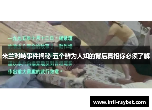 米兰对峙事件揭秘 五个鲜为人知的背后真相你必须了解