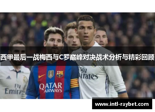 西甲最后一战梅西与C罗巅峰对决战术分析与精彩回顾